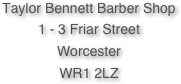 Taylor Bennett Barber Shop
1 - 3 Friar Street
Worcester
WR1 2LZ